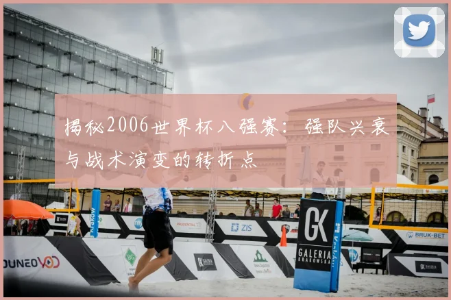 揭秘2006世界杯八强赛：强队兴衰与战术演变的转折点