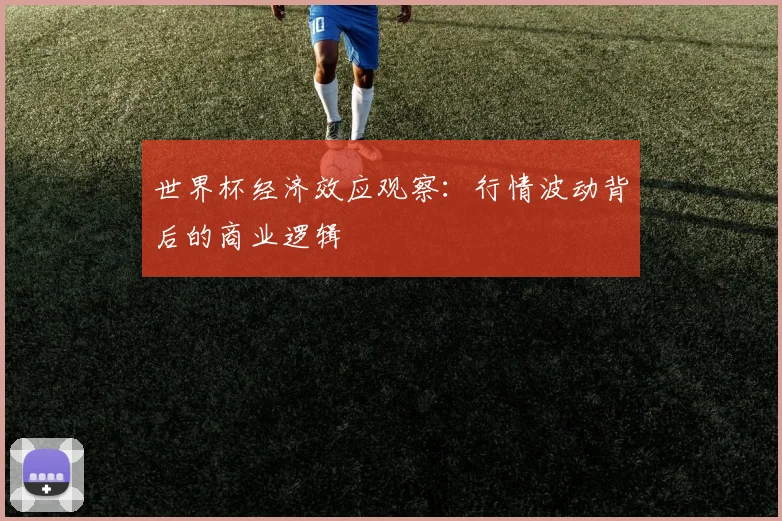 世界杯经济效应观察：行情波动背后的商业逻辑