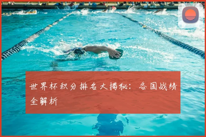 世界杯积分排名大揭秘:各国战绩全解析