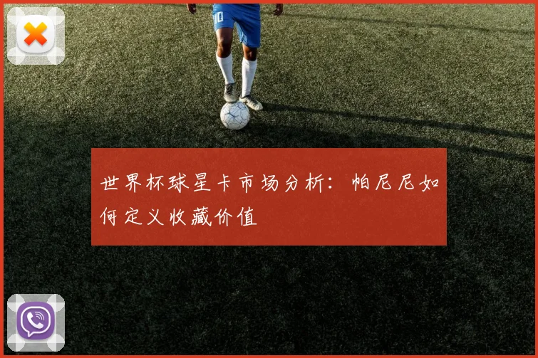 世界杯球星卡市场分析：帕尼尼如何定义收藏价值