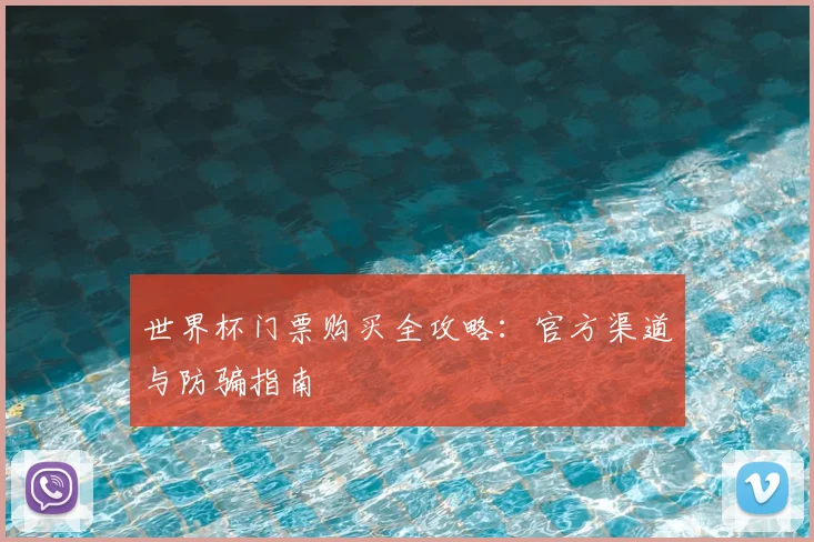世界杯门票购买全攻略：官方渠道与防骗指南