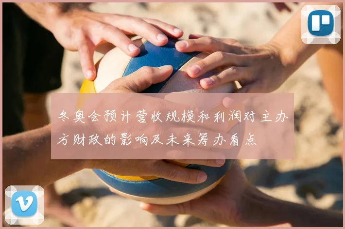 冬奥会预计营收规模和利润对主办方财政的影响及未来筹办看点