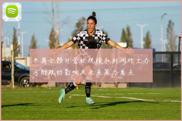 冬奥会预计营收规模和利润对主办方财政的影响及未来筹办看点